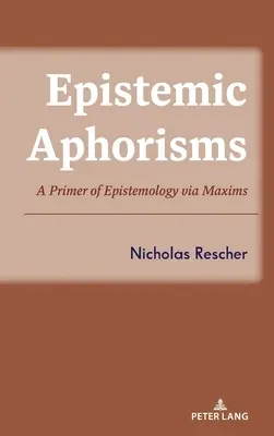 Aphorismes épistémiques : Un abécédaire de l'épistémologie par le biais de maximes - Epistemic Aphorisms: A Primer of Epistemology Via Maxims