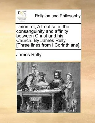 L'Union : Ou, un traité de la consanguinité et de l'affinité entre le Christ et son Église, par James Relly. [Trois lignes de I Co - Union: Or, a Treatise of the Consanguinity and Affinity Between Christ and His Church. by James Relly. [Three Lines from I Co