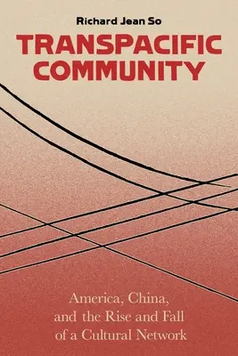 Communauté transpacifique : L'Amérique, la Chine et l'essor et le déclin d'un réseau culturel - Transpacific Community: America, China, and the Rise and Fall of a Cultural Network