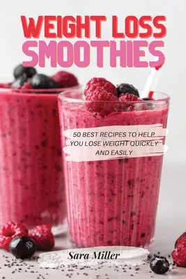 Smoothies pour la perte de poids : 50 meilleures recettes pour vous aider à perdre du poids rapidement et facilement - Weight Loss Smoothies: 50 Best Recipes to Help You Lose Weight Quickly and Easily