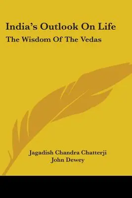La vision indienne de la vie : La sagesse des Vedas - India's Outlook On Life: The Wisdom Of The Vedas