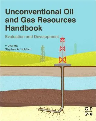 Manuel sur les ressources pétrolières et gazières non conventionnelles : Évaluation et développement - Unconventional Oil and Gas Resources Handbook: Evaluation and Development