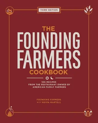 Le livre de cuisine des fermiers fondateurs, troisième édition : 100 recettes du restaurant des fermiers de la famille américaine - The Founding Farmers Cookbook, Third Edition: 100 Recipes from the Restaurant Owned by American Family Farmers