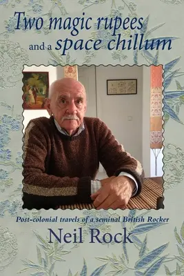 Two Magic Rupees and a Space Chillum : Voyages post-coloniaux d'un rocker britannique de référence - Two Magic Rupees and a Space Chillum: Post-colonial travels of a seminal British Rocker