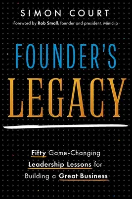 L'héritage du fondateur : 50 leçons de leadership qui changent la donne pour bâtir une grande entreprise - Founder's Legacy: 50 Game-Changing Leadership Lessons for Building a Great Business