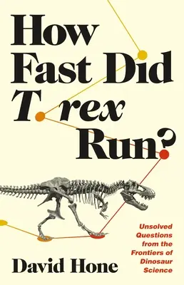 À quelle vitesse courait T. Rex&nbsp;? Questions non résolues aux frontières de la science des dinosaures - How Fast Did T. Rex Run?: Unsolved Questions from the Frontiers of Dinosaur Science