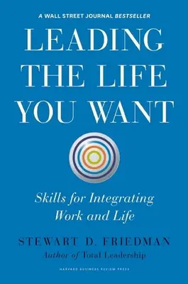 Mener la vie que vous voulez : Compétences pour intégrer le travail et la vie - Leading the Life You Want: Skills for Integrating Work and Life