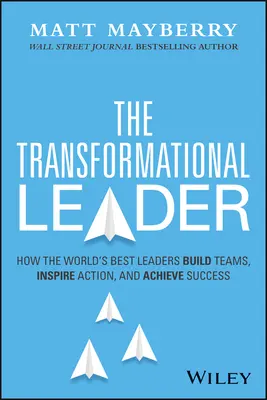Le leader transformationnel : Comment les meilleurs leaders du monde construisent des équipes, inspirent l'action et obtiennent des succès durables - The Transformational Leader: How the World's Best Leaders Build Teams, Inspire Action, and Achieve Lasting Success