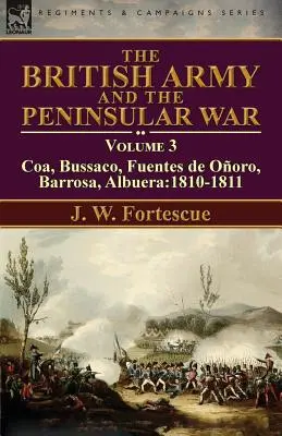 L'armée britannique et la guerre péninsulaire : Volume 3-Coa, Bussaco, Barrosa, Fuentes de Ooro, Albuera:1810-1811 - The British Army and the Peninsular War: Volume 3-Coa, Bussaco, Barrosa, Fuentes de Ooro, Albuera:1810-1811