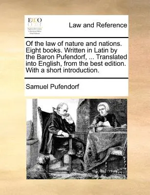 Du droit de la nature et des nations. Huit livres. Écrit en latin par le baron Pufendorf, ... Traduit en anglais, d'après la meilleure édition. Avec un - Of the law of nature and nations. Eight books. Written in Latin by the Baron Pufendorf, ... Translated into English, from the best edition. With a sho