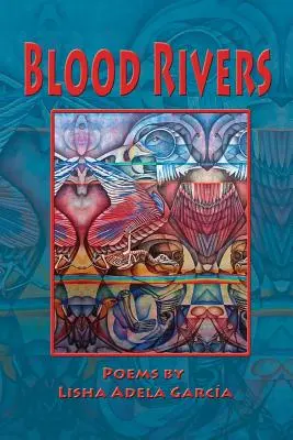 Blood Rivers ; Poems of Texture from the Border (Rivières de sang ; poèmes de texture de la frontière) - Blood Rivers; Poems of Texture from the Border
