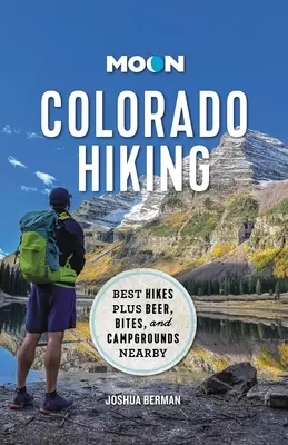 Moon Colorado Hiking : Les meilleures randonnées, plus les bières, les bouchées et les terrains de camping à proximité - Moon Colorado Hiking: Best Hikes Plus Beer, Bites, and Campgrounds Nearby