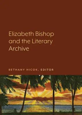 Elizabeth Bishop et les archives littéraires - Elizabeth Bishop and the Literary Archive
