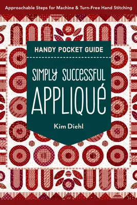 Le guide de poche Simply Successful Appliqu : Des étapes faciles à suivre pour coudre à la machine et à la main sans tour de main - Simply Successful Appliqu Handy Pocket Guide: Approachable Steps for Machine & Turn-Free Hand Stitching