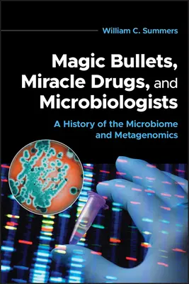 Bulles magiques, médicaments miracles et microbiologistes : Une histoire du microbiome et de la métagénomique - Magic Bullets, Miracle Drugs, and Microbiologists: A History of the Microbiome and Metagenomics