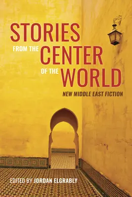 Histoires du centre du monde : Nouveaux romans sur le Moyen-Orient - Stories from the Center of the World: New Middle East Fiction