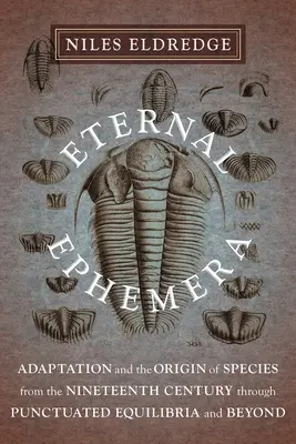 Éphémères : L'adaptation et l'origine des espèces depuis le XIXe siècle jusqu'aux équilibres ponctués et au-delà - Eternal Ephemera: Adaptation and the Origin of Species from the Nineteenth Century Through Punctuated Equilibria and Beyond