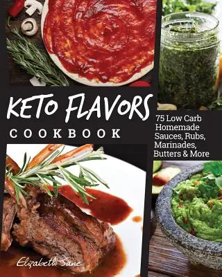 Keto Flavors Cookbook : Sauces, rubs, marinades, beurres et autres préparations maison à faible teneur en glucides - Keto Flavors Cookbook: Low Carb Homemade Sauces, Rubs, Marinades, Butters & More