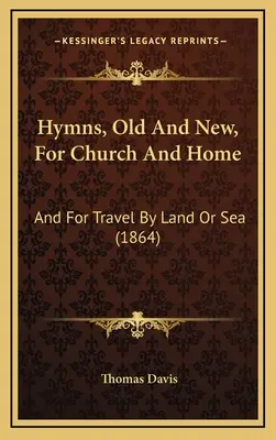Hymnes, anciens et nouveaux, pour l'église et la maison : Et pour les voyages par terre ou par mer - Hymns, Old And New, For Church And Home: And For Travel By Land Or Sea