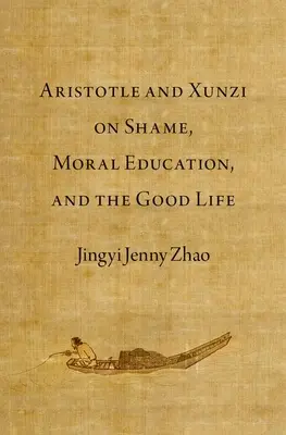 Aristote et Xunzi sur la honte, l'éducation morale et la bonne vie - Aristotle and Xunzi on Shame, Moral Education, and the Good Life