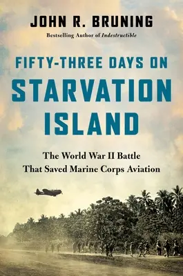 Cinquante-trois jours sur l'île de la famine : La bataille de la Seconde Guerre mondiale qui a sauvé l'aviation du corps des Marines - Fifty-Three Days on Starvation Island: The World War II Battle That Saved Marine Corps Aviation