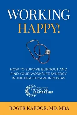 Travailler heureux ! Comment survivre à l'épuisement professionnel et trouver sa synergie travail/vie dans le secteur de la santé - Working Happy! How to Survive Burnout and Find Your Work/Life Synergy in the Healthcare Industry