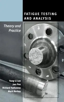 Essai et analyse de fatigue : Théorie et pratique - Fatigue Testing and Analysis: Theory and Practice
