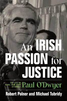 Une passion irlandaise pour la justice : La vie de l'avocat new-yorkais rebelle Paul O'Dwyer - An Irish Passion for Justice: The Life of Rebel New York Attorney Paul O'Dwyer