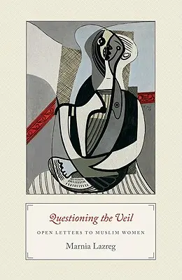 Questionner le voile : lettres ouvertes aux femmes musulmanes - Questioning the Veil: Open Letters to Muslim Women
