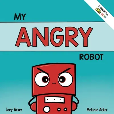 Mon robot en colère : Un livre socio-émotionnel pour enfants sur la gestion des émotions de colère et d'agression - My Angry Robot: A Children's Social Emotional Book About Managing Emotions of Anger and Aggression