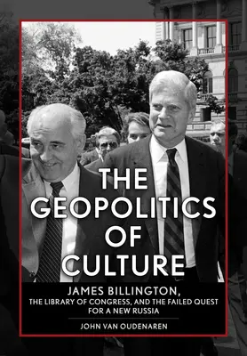 La géopolitique de la culture : James Billington, la Bibliothèque du Congrès et l'échec de la quête d'une nouvelle Russie - The Geopolitics of Culture: James Billington, the Library of Congress, and the Failed Quest for a New Russia
