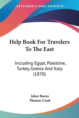 Livre d'aide pour les voyageurs vers l'Orient : Y compris l'Égypte, la Palestine, la Turquie, la Grèce et l'Italie - Help Book For Travelers To The East: Including Egypt, Palestine, Turkey, Greece And Italy