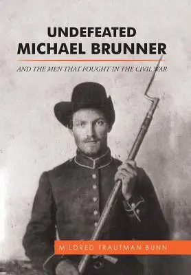 Michael Brunner, invaincu : Et les hommes qui ont combattu pendant la guerre civile - Undefeated Michael Brunner: And the Men That Fought in the Civil War
