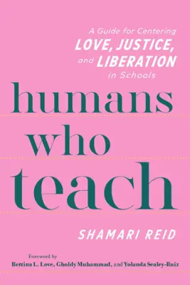 Les humains qui enseignent : Un guide pour centrer l'amour, la justice et la libération dans les écoles - Humans Who Teach: A Guide for Centering Love, Justice, and Liberation in Schools