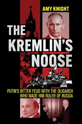 Le nœud coulant du Kremlin : L'amère querelle de Poutine avec l'oligarque qui l'a fait régner sur la Russie - The Kremlin's Noose: Putin's Bitter Feud with the Oligarch Who Made Him Ruler of Russia