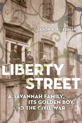 Liberty Street : Une famille de Savannah, son golden boy et la guerre civile - Liberty Street: A Savannah Family, Its Golden Boy, and the Civil War