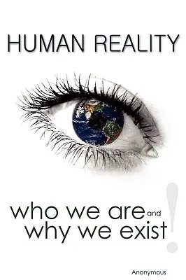 La réalité humaine : qui nous sommes et pourquoi nous existons - Human Reality--Who We Are and Why We Exist