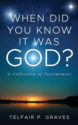 Quand avez-vous su que c'était Dieu ? Un recueil de témoignages - When Did You Know It Was God?: A Collection of Testimonies