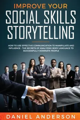 Améliorez vos compétences sociales et votre capacité à raconter des histoires : Comment utiliser une communication efficace pour manipuler et influencer - Les secrets de l'analyse du langage corporel t - Improve Your Social Skills and Storytelling: How to Use Effective Communication to Manipulate and Influence - The Secrets of Analyzing Body Language t