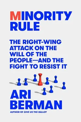 La règle de la minorité : L'attaque de la droite contre la volonté du peuple et la lutte pour y résister - Minority Rule: The Right-Wing Attack on the Will of the People--And the Fight to Resist It