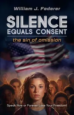 Le silence équivaut au consentement - le péché d'omission : Parlez maintenant ou perdez à jamais votre liberté - Silence Equals Consent - the sin of omission: Speak Now or Forever Lose Your Freedom