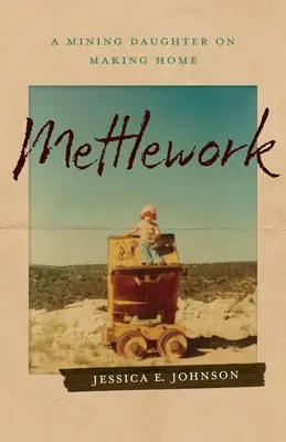 Mettlework : Une fille de mineur à la maison - Mettlework: A Mining Daughter on Making Home