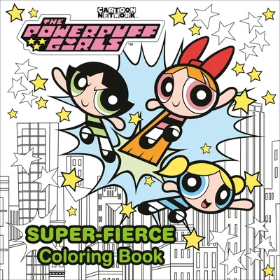 Le livre de coloriage des Powerpuff Girls Super-Fierce - The Powerpuff Girls Super-Fierce Coloring Book