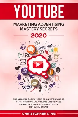 Youtube Marketing Advertising Mastery Secrets 2020 : L'ultime guide du débutant en médias sociaux pour démarrer votre affiliation numérique ou votre marketing d'entreprise ch - Youtube Marketing Advertising Mastery Secrets 2020: The ultimate social media beginners guide to start your digital affiliate or business marketing ch