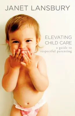 Elevating Child Care : Un guide pour une parentalité respectueuse - Elevating Child Care: A Guide to Respectful Parenting