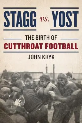 Stagg contre Yost : La naissance du football sauvage - Stagg vs. Yost: The Birth of Cutthroat Football