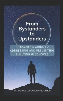 Des spectateurs aux défenseurs : Guide de l'enseignant pour aborder et prévenir les brimades à l'école - From Bystanders to Upstanders: A Teacher's Guide to Addressing and Preventing Bullying in Schools