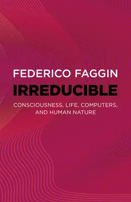 Irréductible : La conscience, la vie, les ordinateurs et la nature humaine - Irreducible: Consciousness, Life, Computers, and Human Nature