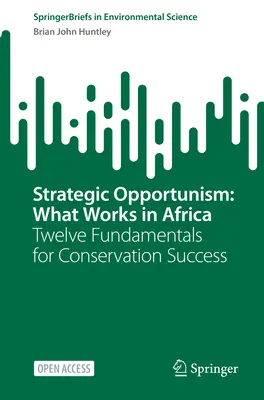 Opportunisme stratégique : Ce qui fonctionne en Afrique : Douze principes fondamentaux pour la réussite de la conservation - Strategic Opportunism: What Works in Africa: Twelve Fundamentals for Conservation Success