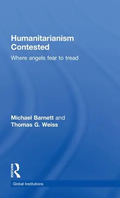 L'humanitarisme contesté : Là où les anges craignent de marcher - Humanitarianism Contested: Where Angels Fear to Tread